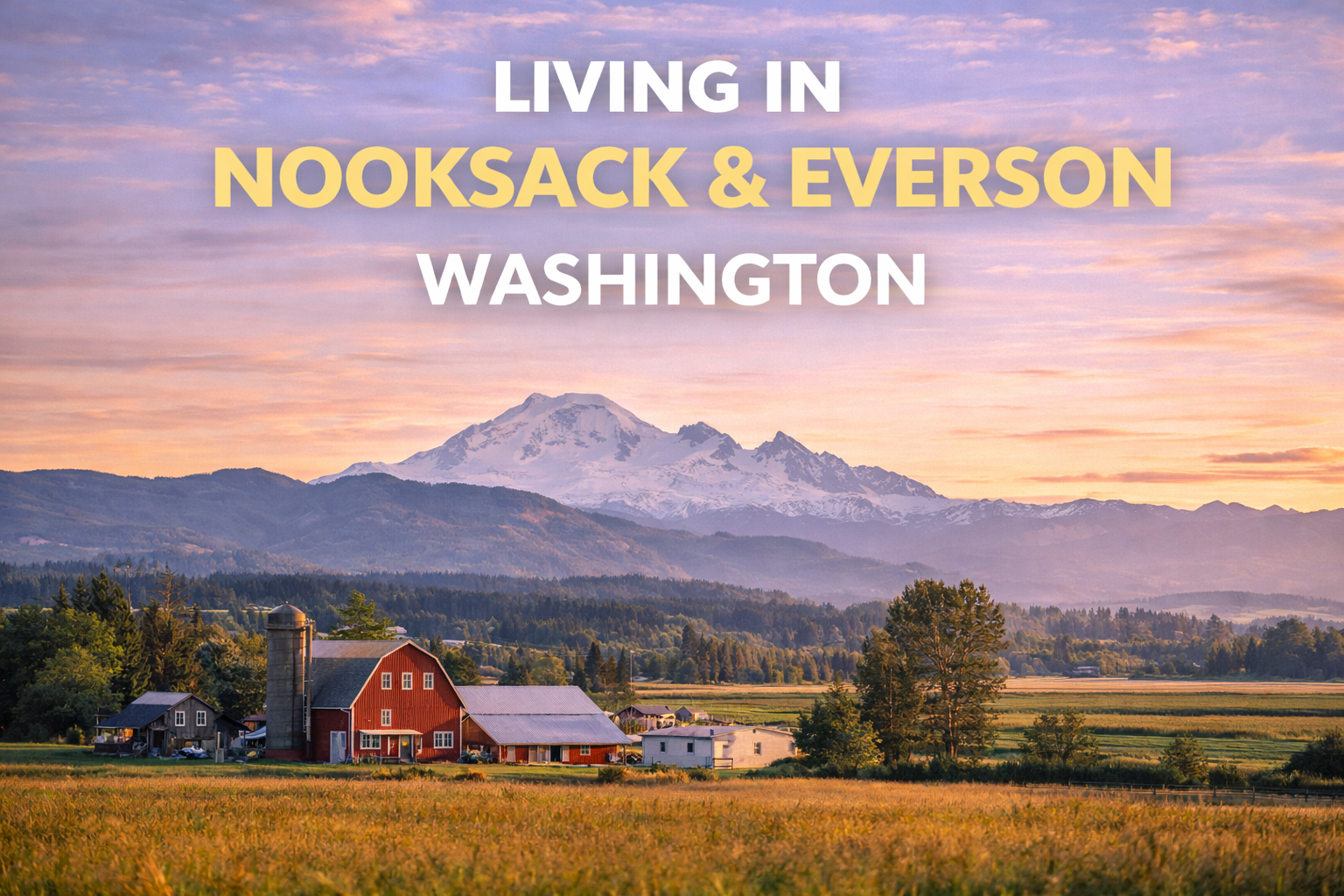 Living in Nooksack and Everson Washington – rural homes, farmland, and Mount Baker views
